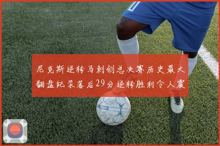 尼克斯逆转马刺创总决赛历史最大翻盘纪录落后29分逆转胜利令人震惊