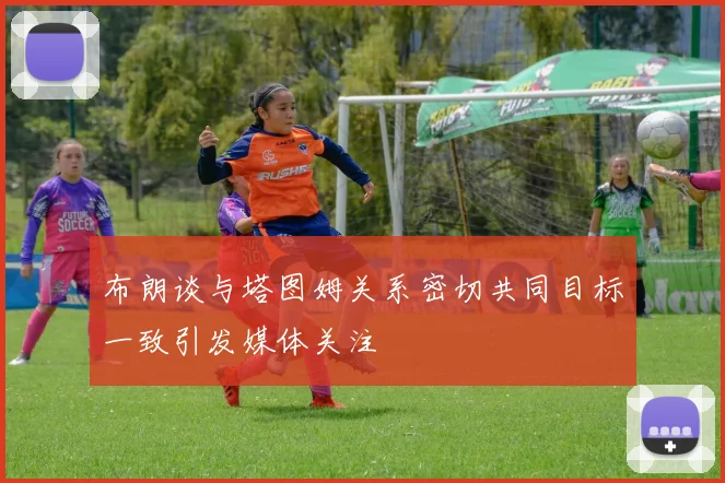 布朗谈与塔图姆关系密切共同目标一致引发媒体关注