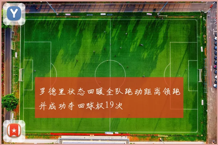 罗德里状态回暖全队跑动距离领跑并成功夺回球权19次