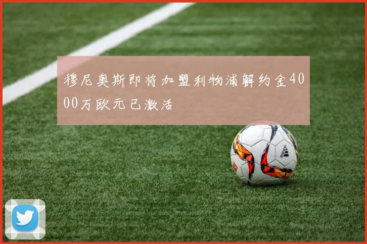 穆尼奥斯即将加盟利物浦解约金4000万欧元已激活