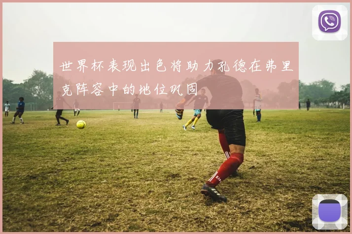 世界杯表现出色将助力孔德在弗里克阵容中的地位巩固