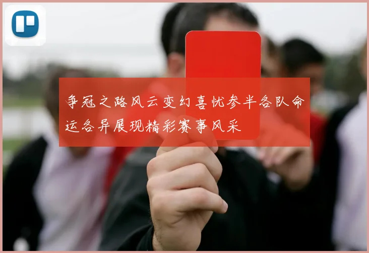 争冠之路风云变幻喜忧参半各队命运各异展现精彩赛事风采